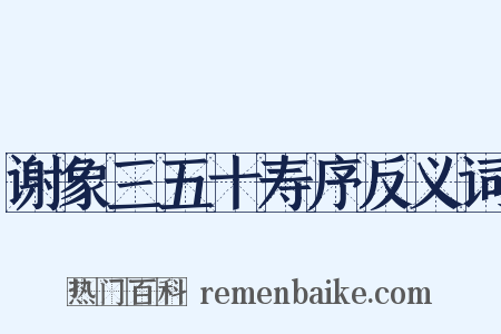 谢象三五十寿序反义词是什么意思的图片